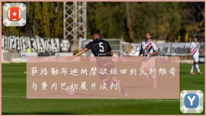 萨格勒布迪纳摩欲租回利瓦科维奇与费内巴切展开谈判