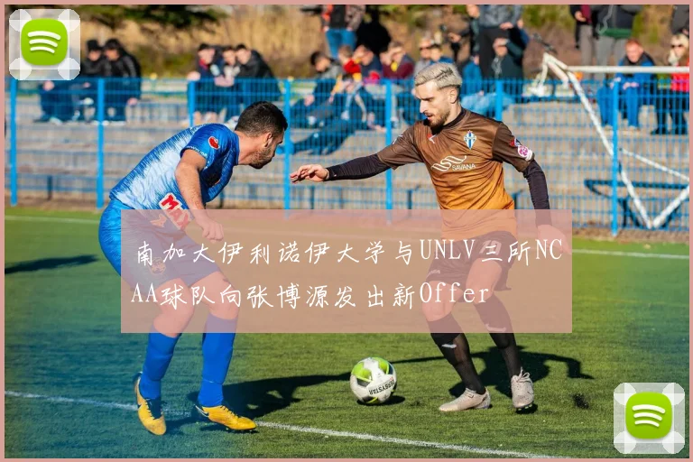南加大伊利诺伊大学与UNLV三所NCAA球队向张博源发出新Offer